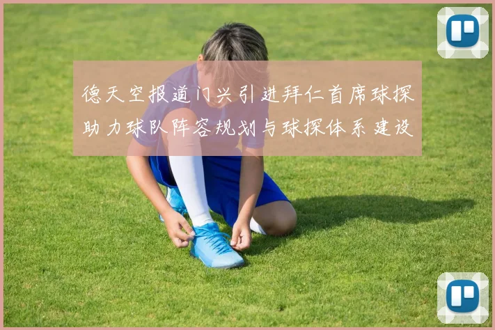 德天空报道门兴引进拜仁首席球探助力球队阵容规划与球探体系建设