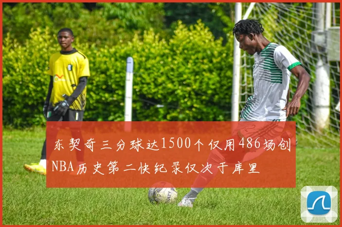 东契奇三分球达1500个仅用486场创NBA历史第二快纪录仅次于库里
